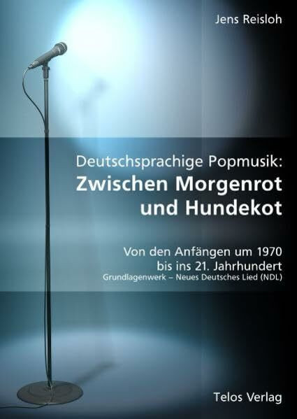 Deutschsprachige Popmusik: Zwischen Morgenrot und Hundekot: Von den Anfängen um 1970 bis ins 21. Jahrhundert. Grundlagenwerk - Neues Deutsches Lied (NDL)