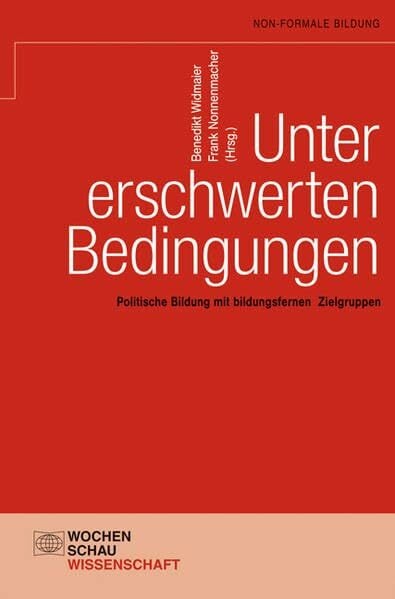 Unter erschwerten Bedingungen: Politische Bildung mit bildungsfernen Zielgruppen (Non-formale Bildung) Unter erschwerten Bedingungen: Politische Bildung mit bildungsfernen Zielgruppen (Non-formale Bildung)