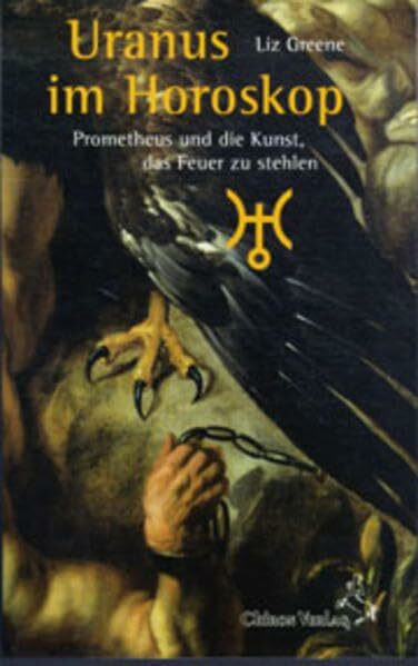 Uranus im Horoskop: Prometheus und die Kunst, das Feuer zu stehlen (Standardwerke der Astrologie)