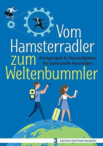 Vom Hamsterradler zum Weltenbummler: Anregungen & Hausaufgaben für potenzielle Aussteiger (Edition Dietmar Wilberg)