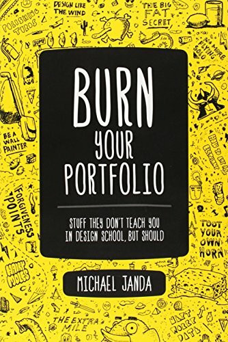 Burn Your Portfolio: Stuff They Don't Teach You in Design School, But Should (Voices That Matter)