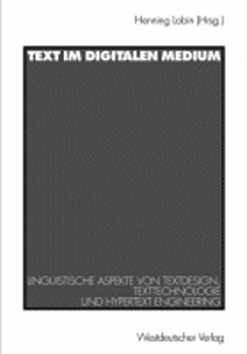 Text im digitalen Medium: Linguistische Aspekte von Textdesign, Texttechnologie und Hypertext Engineering