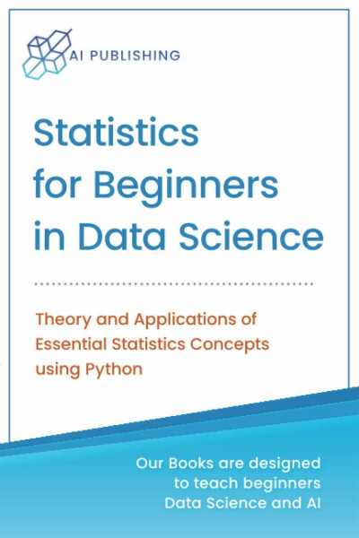 Statistics for Beginners in Data Science: Theory and Applications of Essential Statistics Concepts using Python (Machine Learning & Data Science for Beginners)