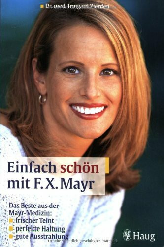 Einfach schön mit F. X. Mayr: Das Beste aus der May-Medizin: frischer Teint, perfekte Haltung, gute Ausstrahlung