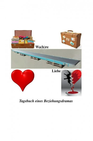 Wa(h)re Liebe: Tagebuch eines Beziehungsdramas