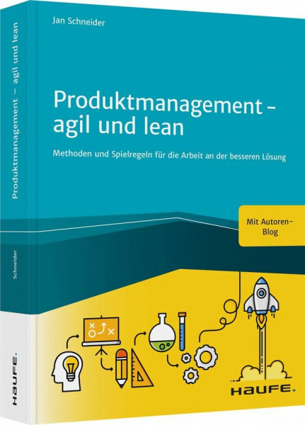 Produktmanagement - agil und lean: Methoden und Spielregeln für die Arbeit an der besseren Lösung (Haufe Fachbuch)