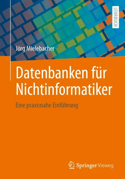 Datenbanken für Nichtinformatiker: Eine praxisnahe Einführung