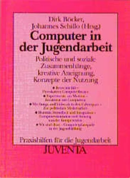 Computer in der Jugendarbeit: Politische und soziale Zusammenhänge, kreative Aneignung, Konzepte der Nutzung (Praxishilfen für die Jugendarbeit)