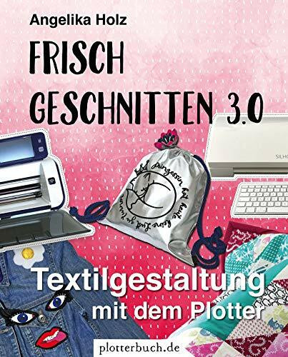 Frisch Geschnitten 3.0: Textilgestaltung mit dem Plotter - mit Plotterdateien zum Download: Textilgestaltung mit dem Plotter - mit Dateien zum Download