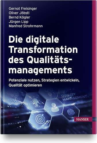 Die digitale Transformation des Qualitätsmanagements: Potenziale nutzen, Strategien entwickeln, Qualität optimieren