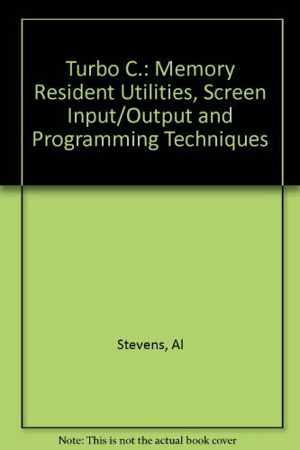 Turbo C: Memory Resident Utilities, Screen I/O and Programming Techniques: Memory Resident Utilities, Screen Input/Output and Programming Techniques