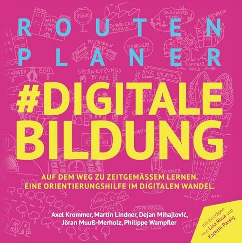 Routenplaner #digitale Bildung: Auf dem Weg zu zeitgemäßer Bildung. Eine Orientierungshilfe im digitalen Wandel.