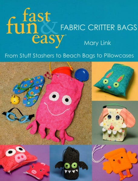 Fast, Fun & Easy Fabric Critter Bags- Print on Demand Edition: From Stuff Stashers to Beach Bags to Pillowcases
