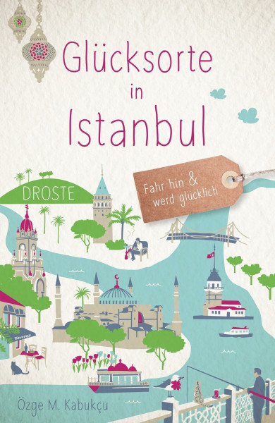 Glücksorte in Istanbul: Fahr hin & werd glücklich - mit 80 ausgewählten Highlights und Geheimtipps für besondere Entdeckungen, Ausflüge und Kurztrips