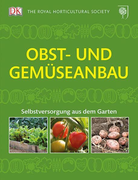 Obst- und Gemüseanbau: Selbstversorgung aus dem Garten: Selbstversorgung aus dem Garten. Hrsg.: The Royal Horticultural Society