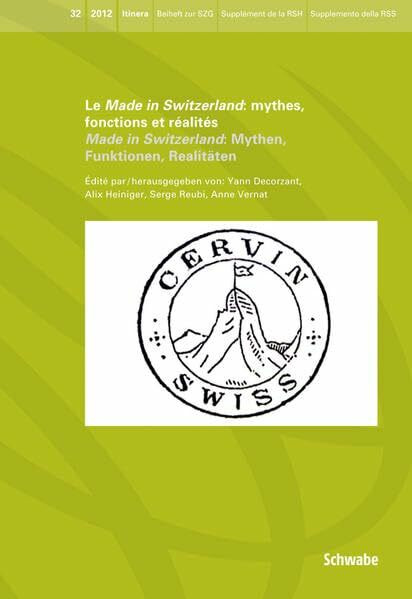 Le Made in Switzerland: mythes, fonctions et réalités / Made in Switzerland: Mythen, Funktionen, Realitäten: Beitr. in französ., dtsch. u. engl. Sprache (Itinera, Band 32)