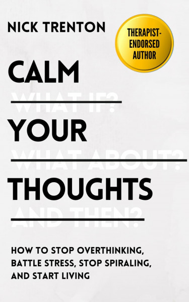 Calm Your Thoughts: Stop Overthinking, Stop Stressing, Stop Spiraling, and Start Living (The Path to Calm, Band 4)