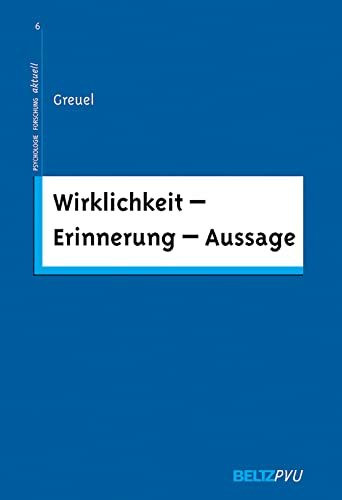 Wirklichkeit - Erinnerung - Aussage: Betrachtungen zu einer ganzheitlichen Psychologie der Aussage (Psychologie - Forschung - aktuell)