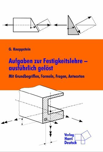 Aufgaben zur Festigkeitslehre - ausführlich gelöst: Mit Grundbegriffen, Formeln, Fragen, Antworten