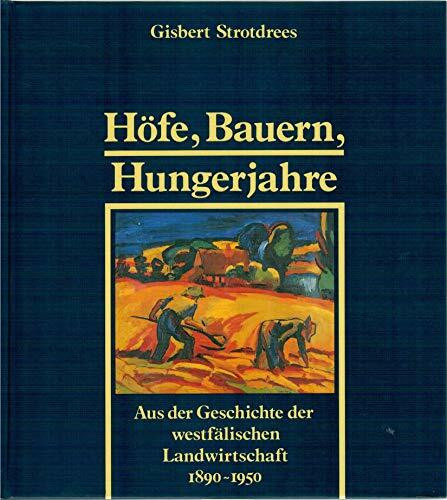 Höfe, Bauern, Hungerjahre: Aus der Geschichte der westfälischen Landwirtschaft 1890-1950