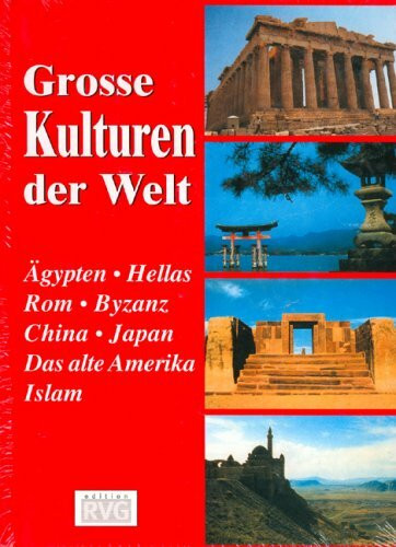 Grosse Kulturen der Welt: Ägypten, Hellas, Rom, Byzanz, China, Japan, Das Alte Amerika, Islam