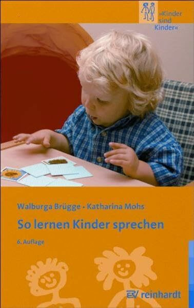 So lernen Kinder sprechen: Die normale und die gestörte Sprachentwicklung (Kinder sind Kinder)