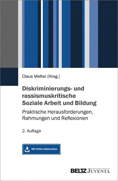 Diskriminierungs- und rassismuskritische Soziale Arbeit und Bildung: Praktische Herausforderungen, Rahmungen und Reflexionen. Mit Online-Material