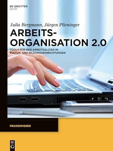Arbeitsorganisation 2.0: Tools für den Arbeitsalltag in Kultur- und Bildungseinrichtungen (Praxiswissen) Arbeitsorganisation 2.0: Tools für den Arbeitsalltag in Kultur- und Bildungseinrichtungen (Praxiswissen)