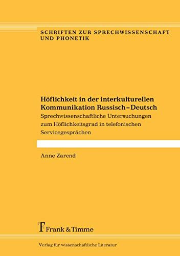 Höflichkeit in der interkulturellen Kommunikation Russisch – Deutsch: Sprechwissenschaftliche Untersuchungen zum Höflichkeitsgrad in telefonischen ... zur Sprechwissenschaft und Phonetik)