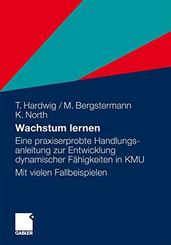 Wachstum lernen: Eine praxiserprobte Handlungsanleitung zur Entwicklung dynamischer Fähigkeiten in KMU. Mit vielen Fallbeispielen