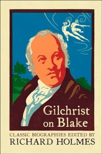 GILCHRIST ON BLAKE: The Life of William Blake by Alexander Gilchrist