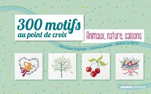 300 Motifs au point de croix Animaux, Nature, Saisons: .