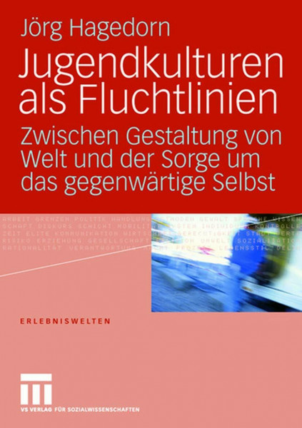 Jugendkulturen als Fluchtlinien: Zwischen Gestaltung von Welt und der Sorge um das gegenwärtige Selbst (Erlebniswelten, Band 13)