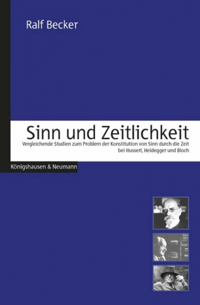 Sinn und Zeitlichkeit: Vergleichende Studien zum Problem der Konstitution von Sinn durch die Zeit bei Husserl, Heidegger und Bloch: Vergleichende ... Diss. (Trierer Studien zur Kulturphilosphie)