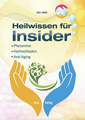 Heilwissen für Insider: Phytamine, Heilmethoden, Anti Aging