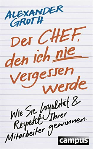 Der Chef, den ich nie vergessen werde: Wie Sie Loyalität und Respekt Ihrer Mitarbeiter gewinnen: Wie Sie Loyalität & Respekt Ihrer Mitarbeiter gewinnen