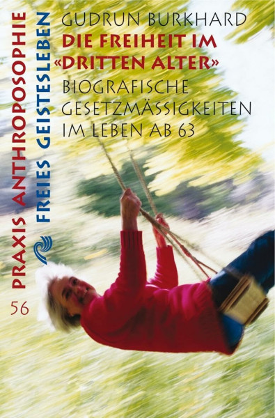 Die Freiheit im "Dritten Alter": Biographische Gesetzmässigkeiten im Leben nach 63 (Praxis Anthroposophie)