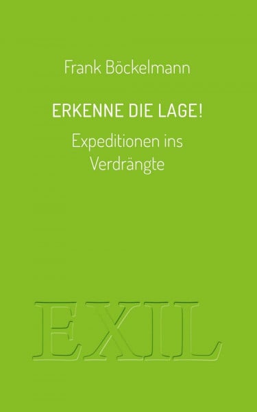 Erkenne die Lage!: Expeditionen ins Verdrängte (EXIL)