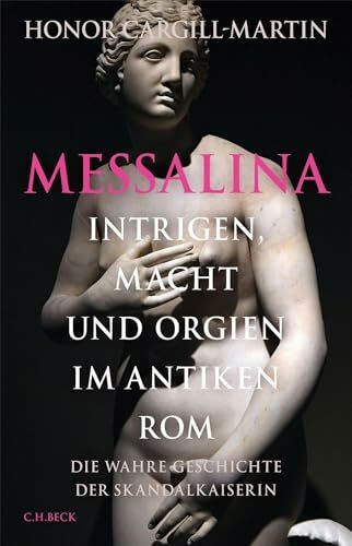 Messalina: Intrigen, Macht und Orgien im antiken Rom. Die wahre Geschichte der Skandalkaiserin