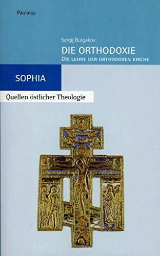 Die Orthodoxie: Die Lehre der orthodoxen Kirche (Sophia, Quellen östlicher Theologie)