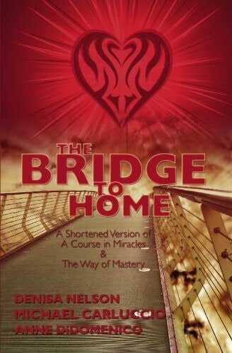 The Bridge to Home: A Shortened Version of a Course in Mirales and the Way of Mastery