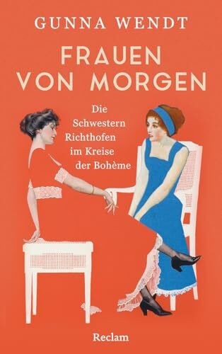 Frauen von morgen. Die Schwestern Richthofen im Kreise der Bohème: Die Geschichte zweier Schwestern in einer Zeit des Umbruchs