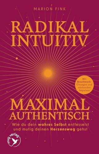 Radikal intuitiv & maximal authentisch: Wie du dein wahres Selbst entfesselst und mutig deinen Herzensweg gehst | Mit Breathwork-Übungen und stärkenden Impulsen von deine.marion