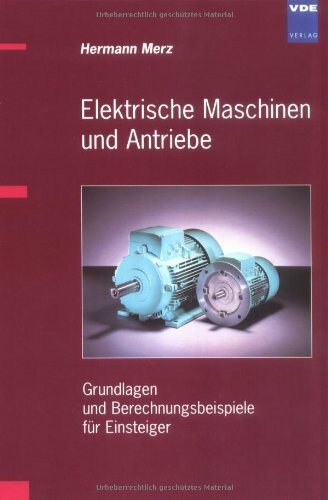Elektrische Maschinen und Antriebe: Grundlagen und Berechnungsbeispiele fr Einsteiger - 'Merz, Hermann'
