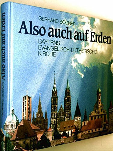 Also auch auf Erden: Die Evangelisch-lutherische Kirche in Bayern