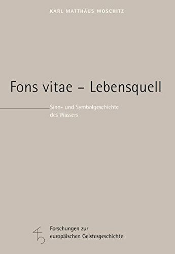 Fons Vitae - Lebensquell: Sinn- und Symbolgeschichte des Wassers (Forschungen zur europäischen Geistesgeschichte)