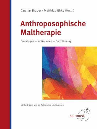 Anthroposophische Maltherapie: Grundlagen - Indikationen - Durchführung