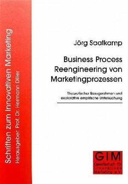 Business Process Reengineering von Marketingprozessen: Theoretischer Bezugsrahmen und explorative empirische Untersuchung (Schriften zum Innovativen Marketing)