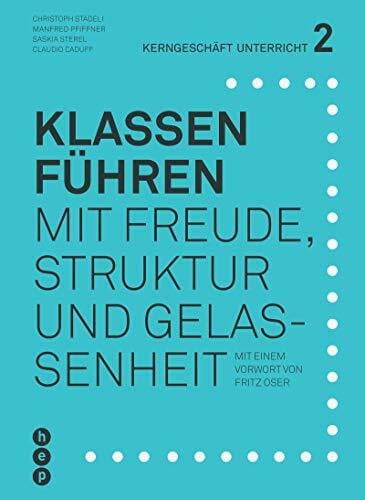 Klassen führen: Mit Freude, Struktur und Gelassenheit (Kerngeschäft Unterricht)