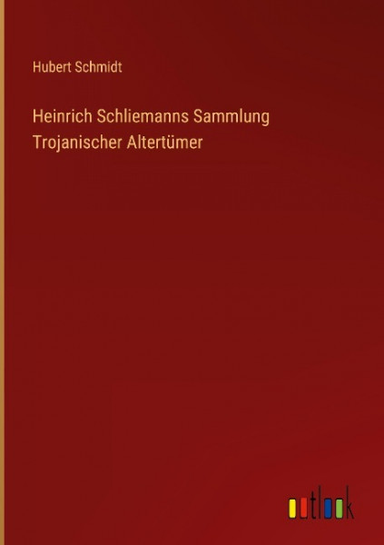 Heinrich Schliemanns Sammlung Trojanischer Altertümer